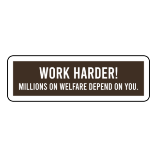 Work Harder! Millions On Welfare Depend On You Sticker (Brown)